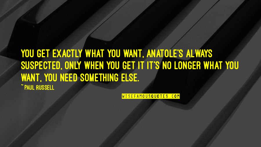 Raising A Teenage Son Quotes By Paul Russell: You get exactly what you want, Anatole's always