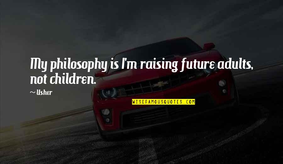Raising Adults Quotes By Usher: My philosophy is I'm raising future adults, not