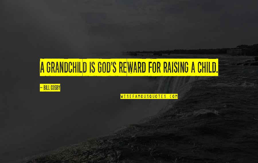 Raising An Only Child Quotes By Bill Cosby: A grandchild is God's reward for raising a Raising An Only Child Quotes By Bill Cosby: A grandchild is God's reward for raising a