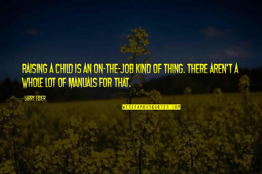 Raising An Only Child Quotes By Larry Elder: Raising a child is an on-the-job kind of Raising An Only Child Quotes By Larry Elder: Raising a child is an on-the-job kind of