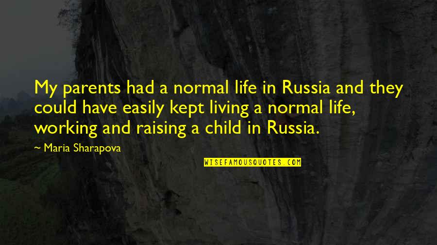 Raising An Only Child Quotes By Maria Sharapova: My parents had a normal life in Russia
