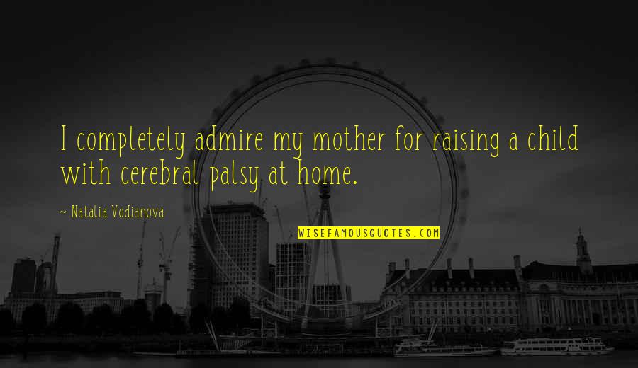 Raising An Only Child Quotes By Natalia Vodianova: I completely admire my mother for raising a