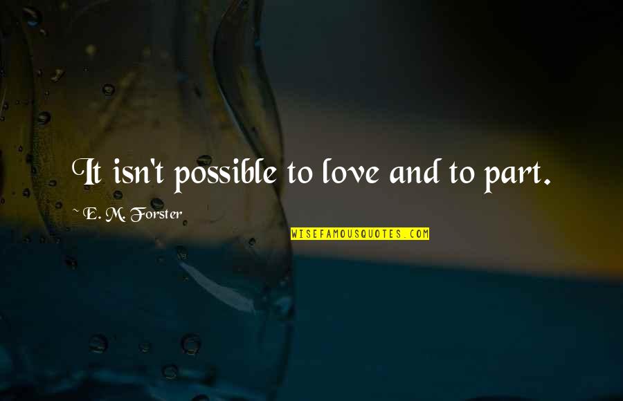 Raising Animals Quotes By E. M. Forster: It isn't possible to love and to part.