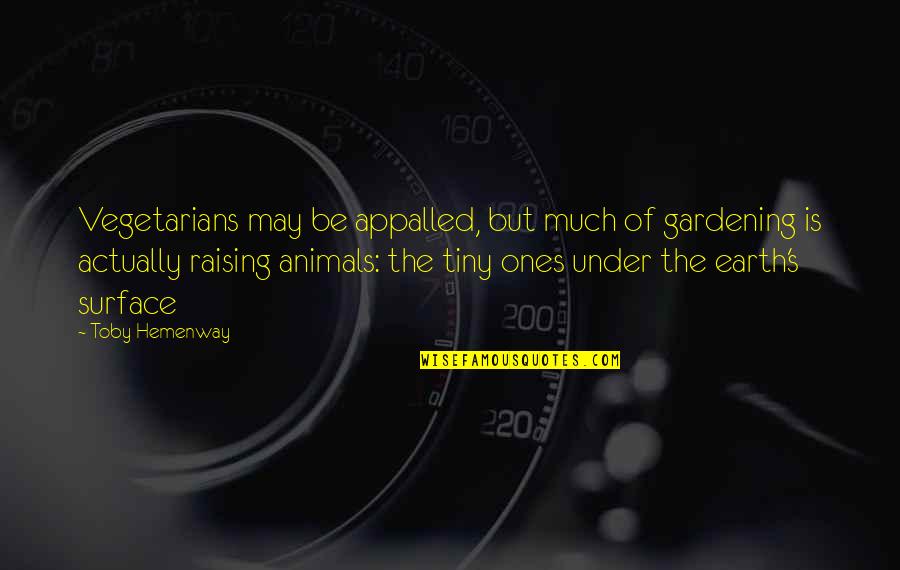 Raising Animals Quotes By Toby Hemenway: Vegetarians may be appalled, but much of gardening