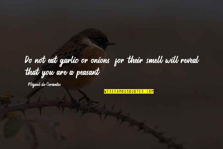 Raising Another Man's Child Quotes By Miguel De Cervantes: Do not eat garlic or onions; for their