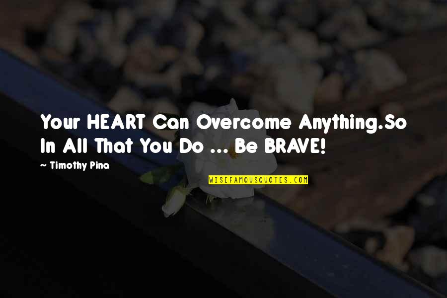 Raising Arizona Edwina Quotes By Timothy Pina: Your HEART Can Overcome Anything.So In All That