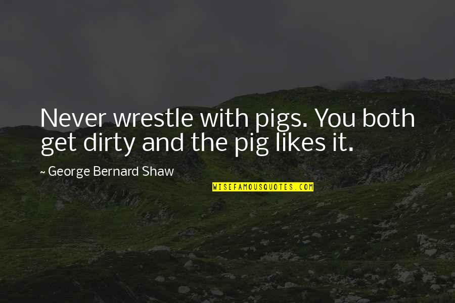 Raising Arizona Gale Quotes By George Bernard Shaw: Never wrestle with pigs. You both get dirty