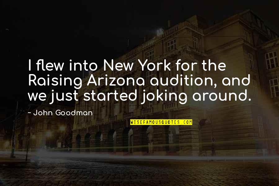 Raising Arizona Quotes By John Goodman: I flew into New York for the Raising