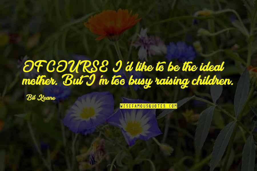 Raising Children Quotes By Bil Keane: OF COURSE I'd like to be the ideal