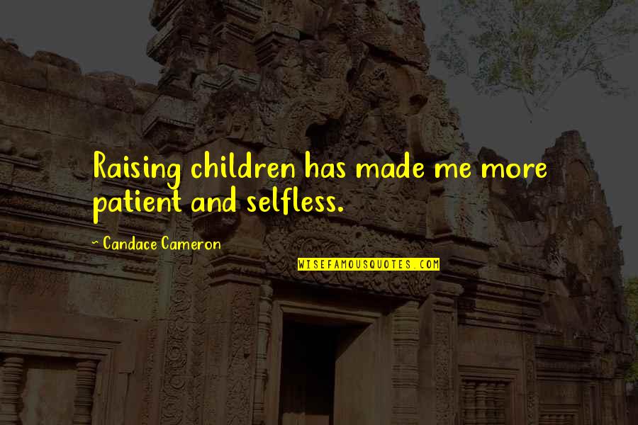 Raising Children Quotes By Candace Cameron: Raising children has made me more patient and