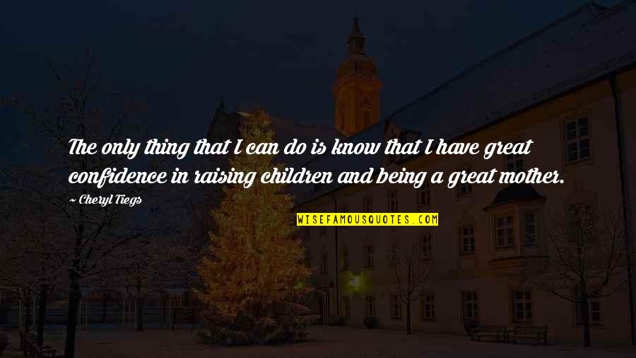 Raising Children Quotes By Cheryl Tiegs: The only thing that I can do is