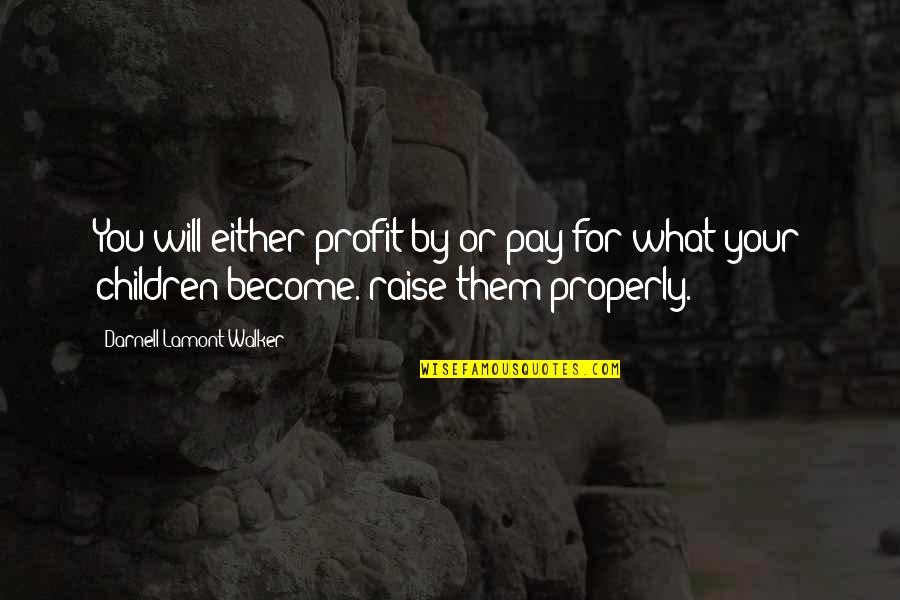 Raising Children Quotes By Darnell Lamont Walker: You will either profit by or pay for