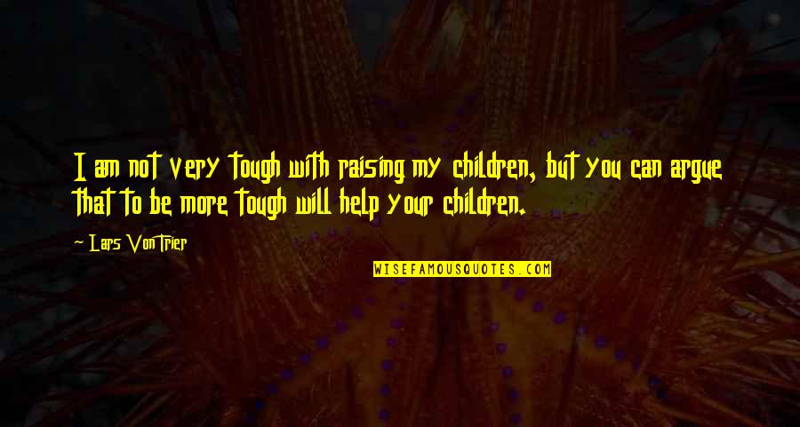 Raising Children Quotes By Lars Von Trier: I am not very tough with raising my