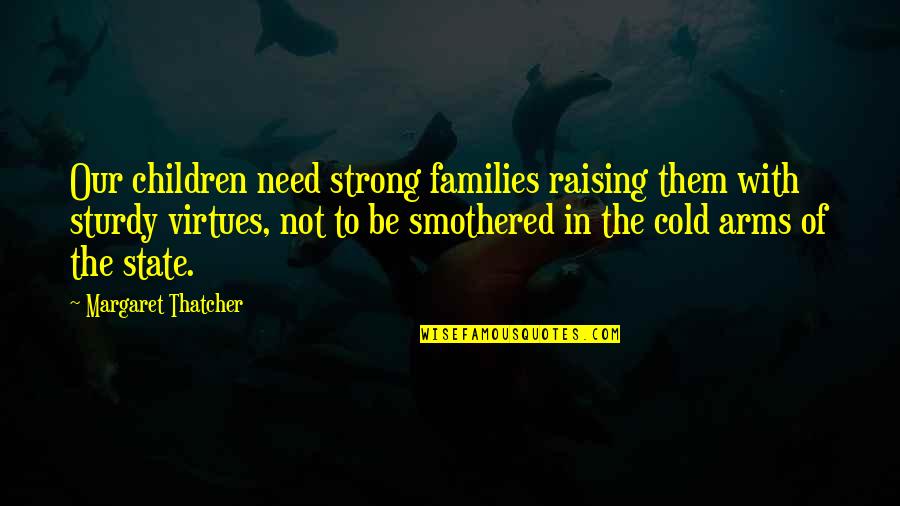 Raising Children Quotes By Margaret Thatcher: Our children need strong families raising them with