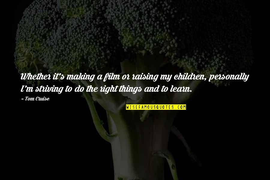 Raising Children Quotes By Tom Cruise: Whether it's making a film or raising my