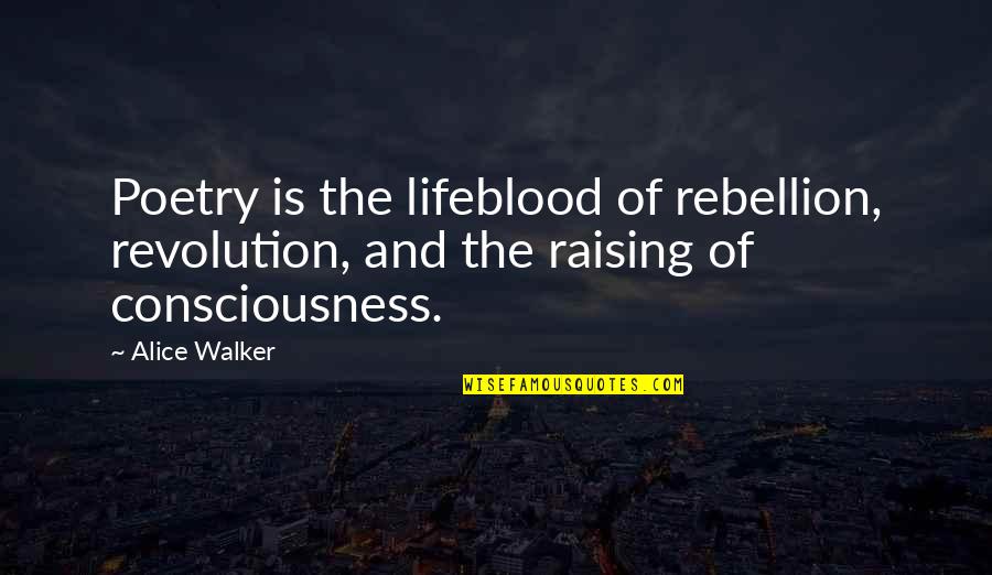 Raising Consciousness Quotes By Alice Walker: Poetry is the lifeblood of rebellion, revolution, and
