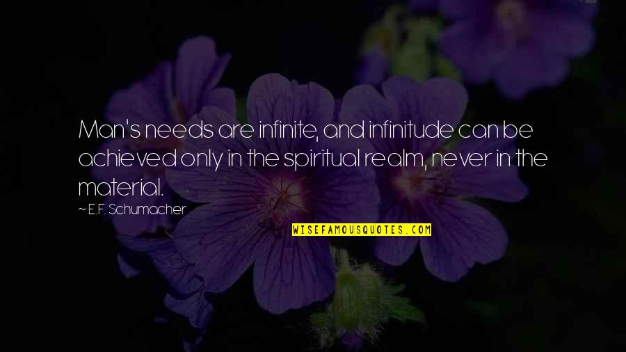 Raising Consciousness Quotes By E.F. Schumacher: Man's needs are infinite, and infinitude can be