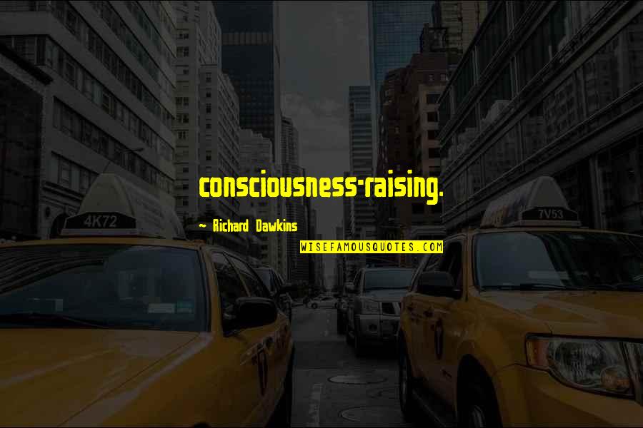 Raising Consciousness Quotes By Richard Dawkins: consciousness-raising.