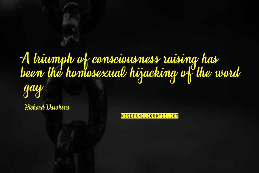 Raising Consciousness Quotes By Richard Dawkins: A triumph of consciousness-raising has been the homosexual
