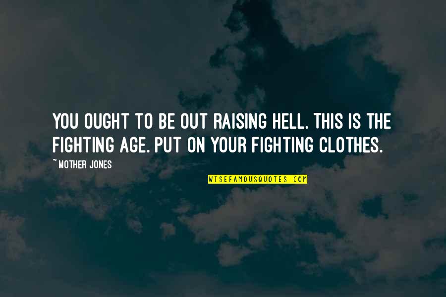 Raising Hell Quotes By Mother Jones: You ought to be out raising hell. This