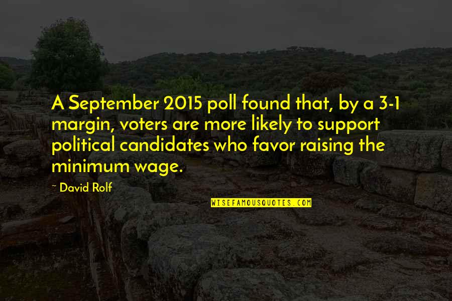 Raising Minimum Wage Quotes By David Rolf: A September 2015 poll found that, by a