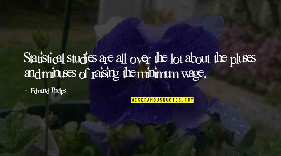 Raising Minimum Wage Quotes By Edmund Phelps: Statistical studies are all over the lot about Raising Minimum Wage Quotes By Edmund Phelps: Statistical studies are all over the lot about