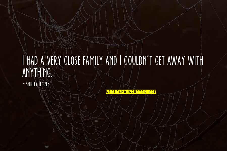 Raising Minimum Wage Quotes By Shirley Temple: I had a very close family and I Raising Minimum Wage Quotes By Shirley Temple: I had a very close family and I