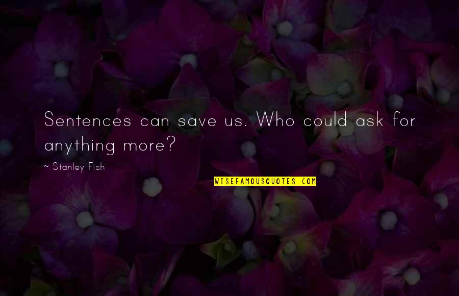 Raising Minimum Wage Quotes By Stanley Fish: Sentences can save us. Who could ask for