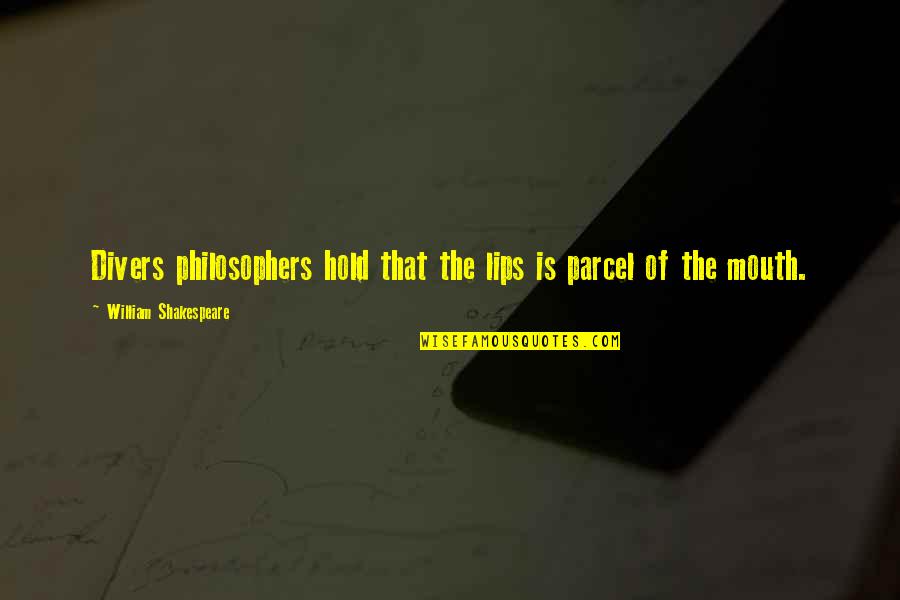 Raising Money Quotes By William Shakespeare: Divers philosophers hold that the lips is parcel