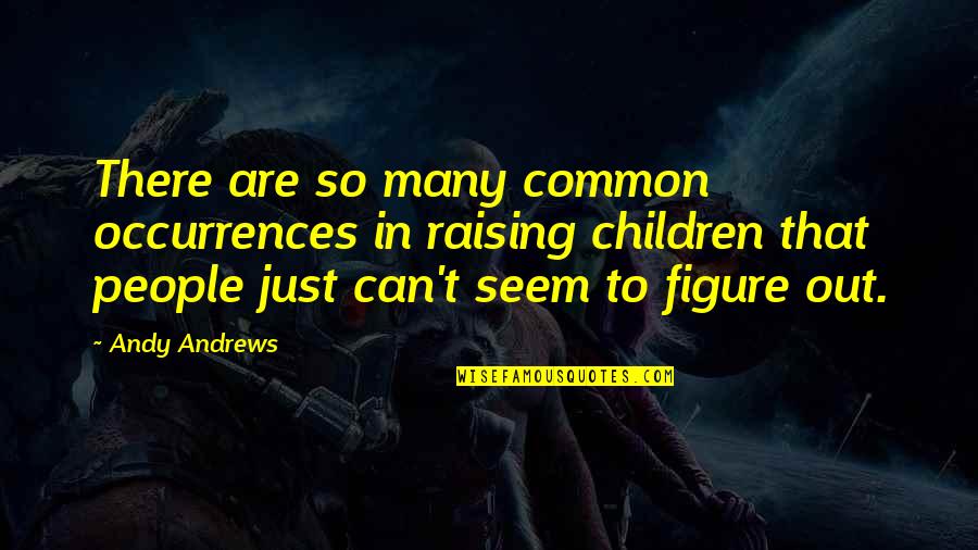 Raising Quotes By Andy Andrews: There are so many common occurrences in raising