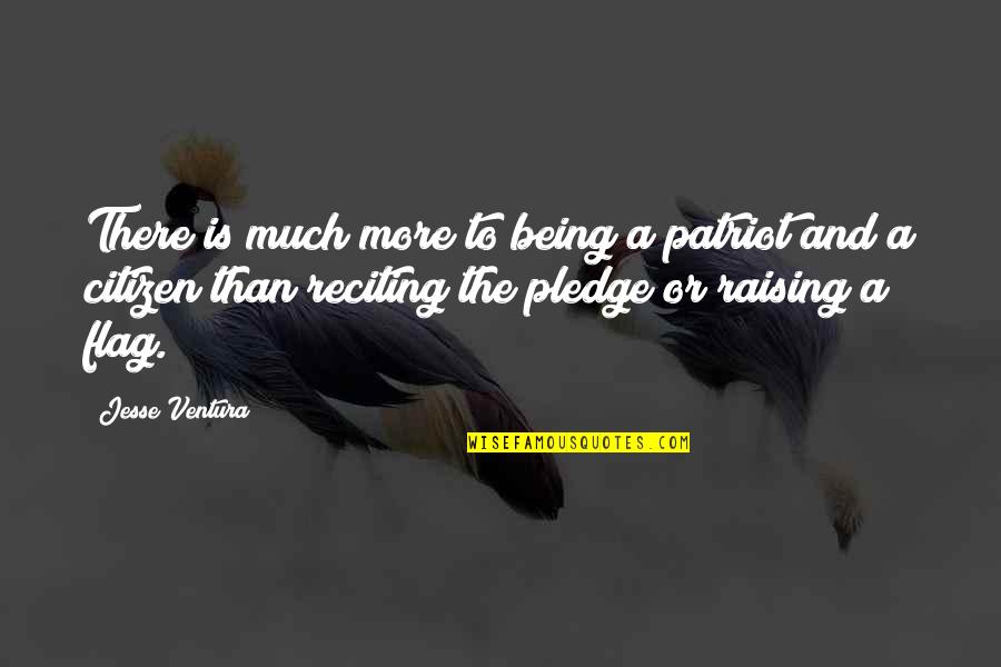 Raising Quotes By Jesse Ventura: There is much more to being a patriot