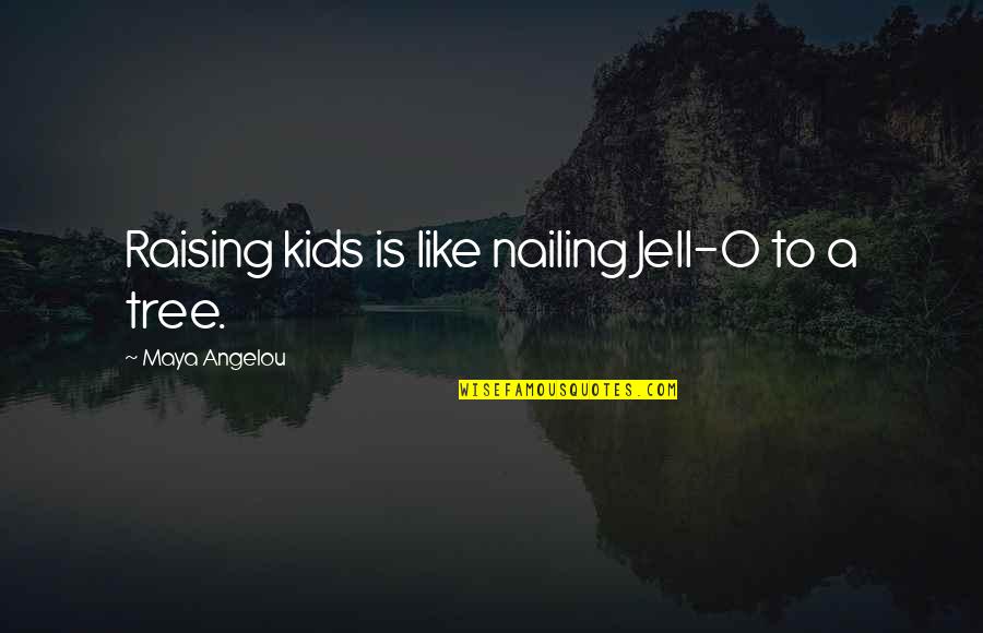 Raising Quotes By Maya Angelou: Raising kids is like nailing Jell-O to a