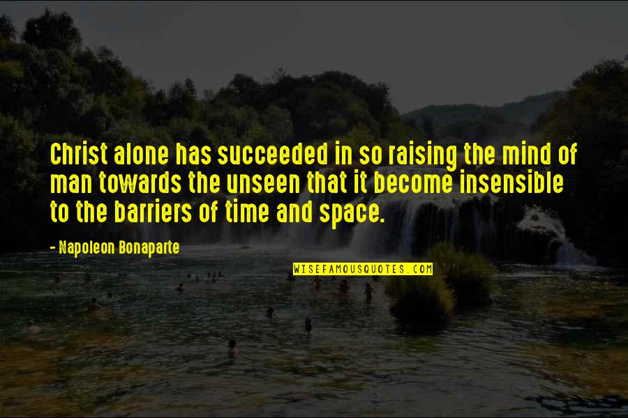 Raising Quotes By Napoleon Bonaparte: Christ alone has succeeded in so raising the