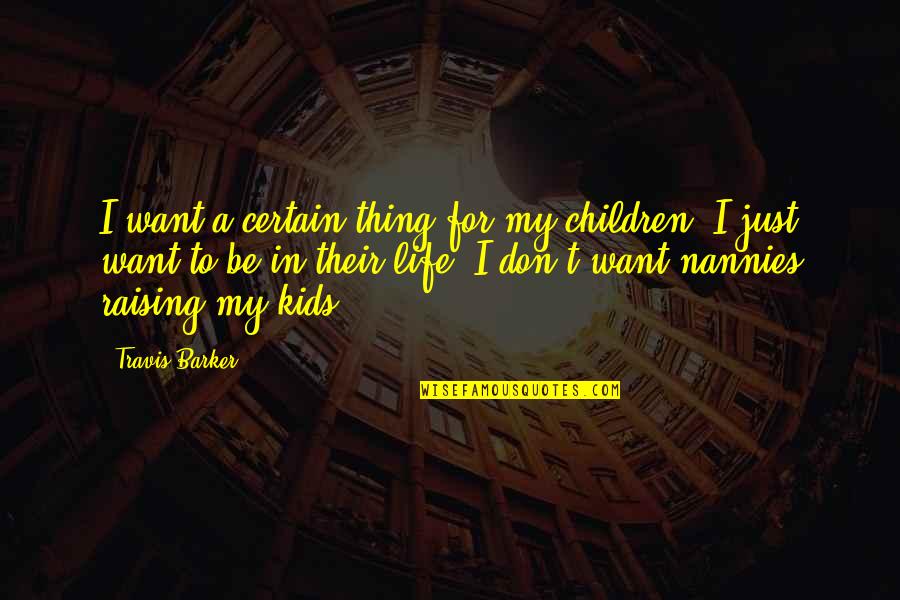 Raising Quotes By Travis Barker: I want a certain thing for my children.