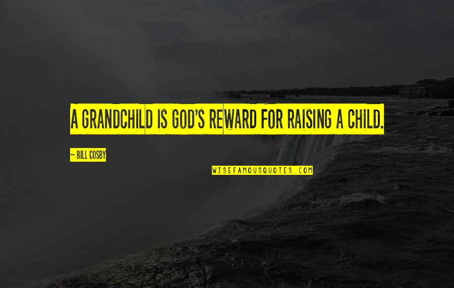 Raising Your Child Quotes By Bill Cosby: A grandchild is God's reward for raising a