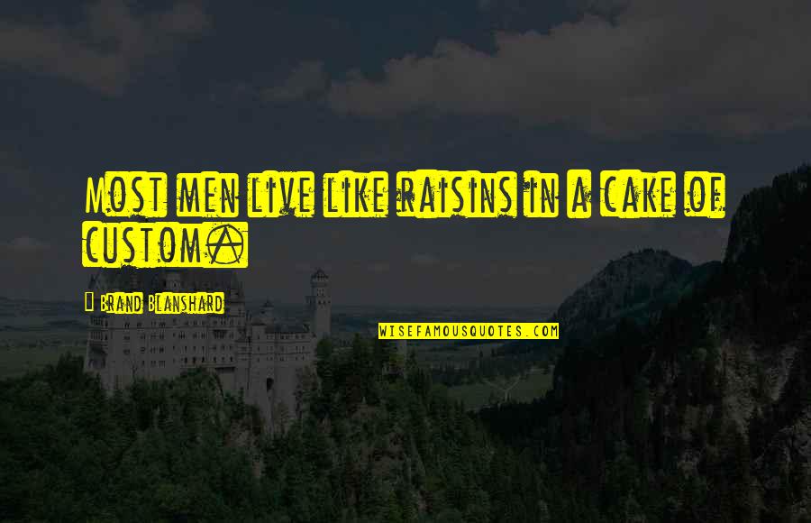 Raisins Quotes By Brand Blanshard: Most men live like raisins in a cake