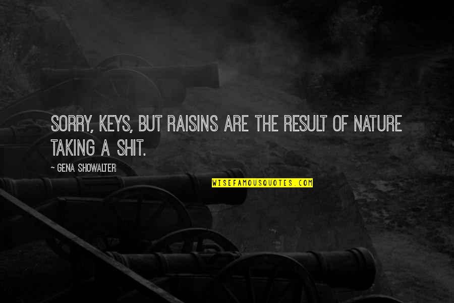 Raisins Quotes By Gena Showalter: Sorry, Keys, but raisins are the result of