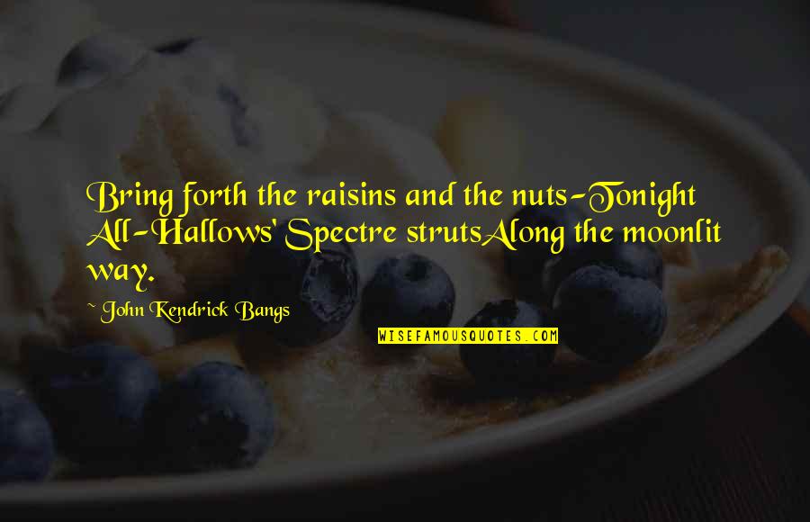 Raisins Quotes By John Kendrick Bangs: Bring forth the raisins and the nuts-Tonight All-Hallows'