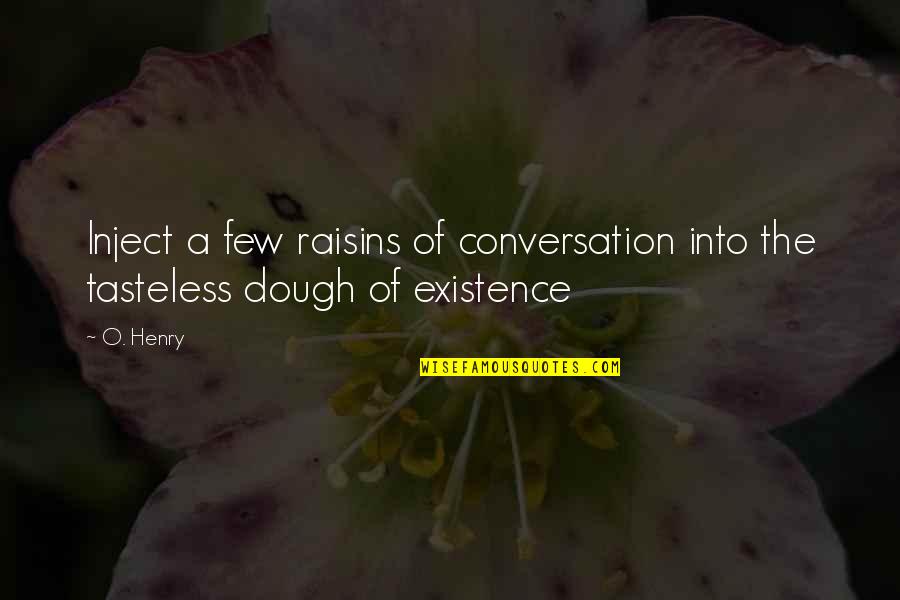 Raisins Quotes By O. Henry: Inject a few raisins of conversation into the