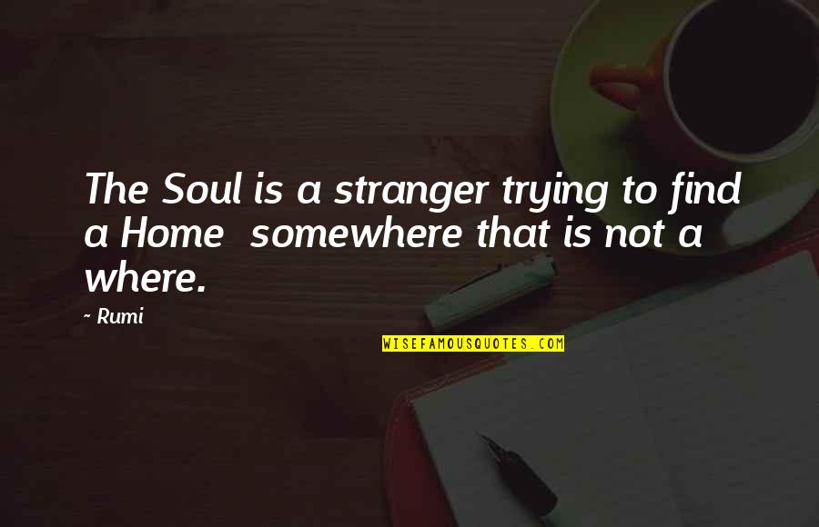 Raisins Quotes By Rumi: The Soul is a stranger trying to find
