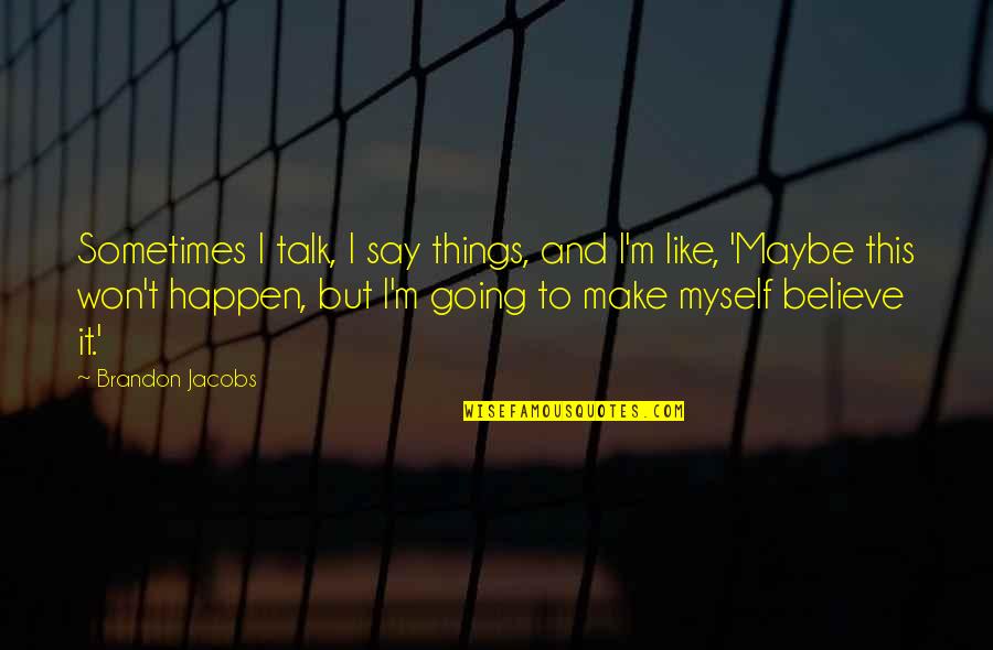 Raisonnement Inductif Quotes By Brandon Jacobs: Sometimes I talk, I say things, and I'm Raisonnement Inductif Quotes By Brandon Jacobs: Sometimes I talk, I say things, and I'm