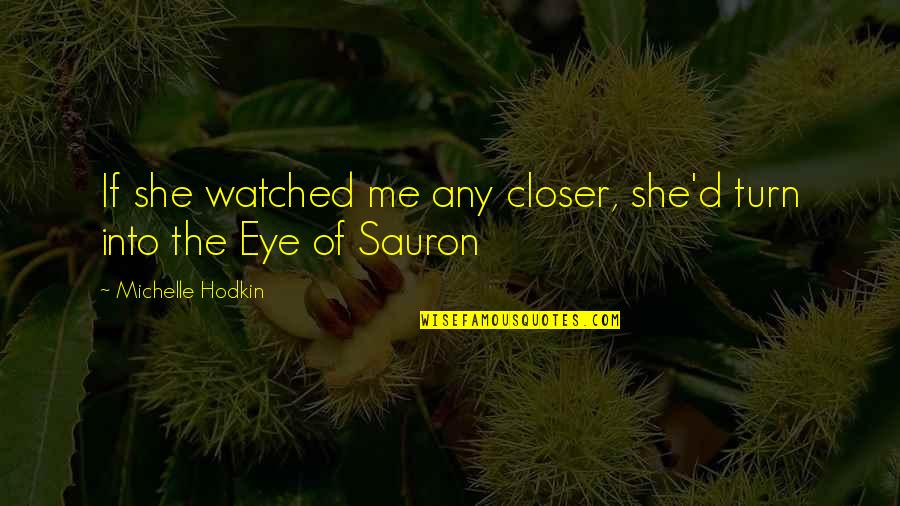 Raisons Quotes By Michelle Hodkin: If she watched me any closer, she'd turn