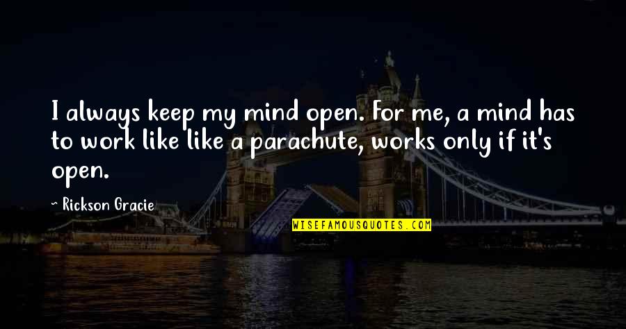 Raistlin And Crysania Quotes By Rickson Gracie: I always keep my mind open. For me,