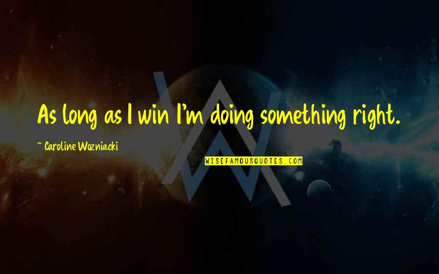 Raistlin Majere Quotes By Caroline Wozniacki: As long as I win I'm doing something