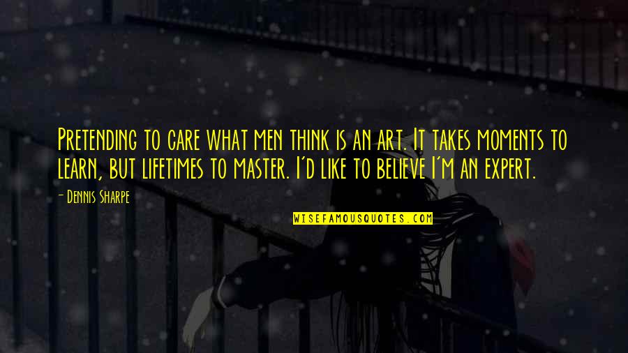 Raistlin's Quotes By Dennis Sharpe: Pretending to care what men think is an