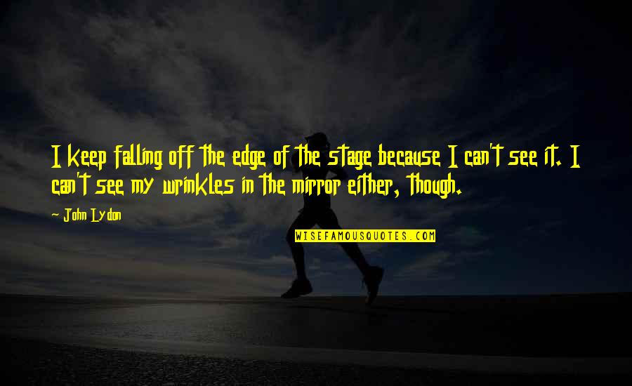 Raitano Quotes By John Lydon: I keep falling off the edge of the Raitano Quotes By John Lydon: I keep falling off the edge of the