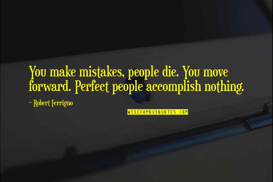 Raitano Quotes By Robert Ferrigno: You make mistakes, people die. You move forward. Raitano Quotes By Robert Ferrigno: You make mistakes, people die. You move forward.