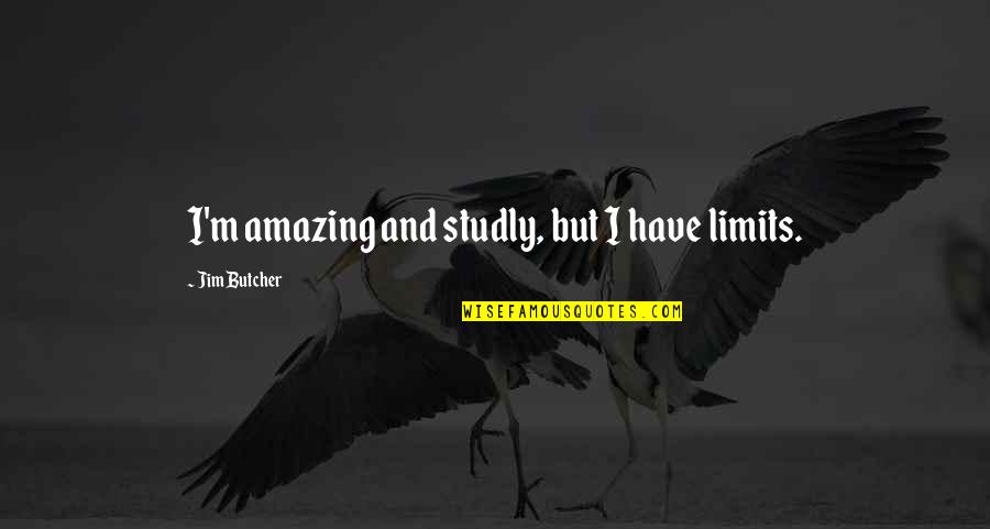 Raith Quotes By Jim Butcher: I'm amazing and studly, but I have limits. Raith Quotes By Jim Butcher: I'm amazing and studly, but I have limits.