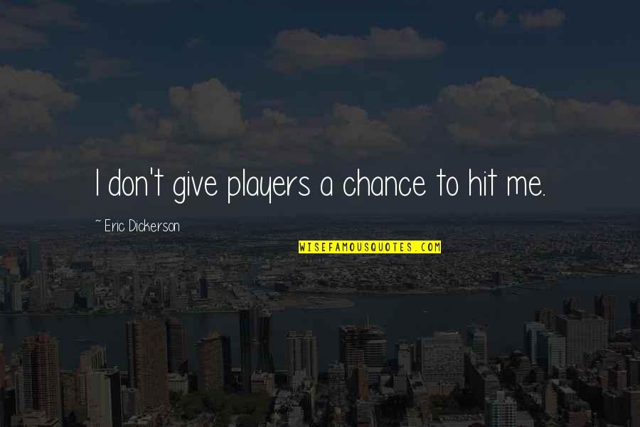 Raithel Brothers Quotes By Eric Dickerson: I don't give players a chance to hit Raithel Brothers Quotes By Eric Dickerson: I don't give players a chance to hit