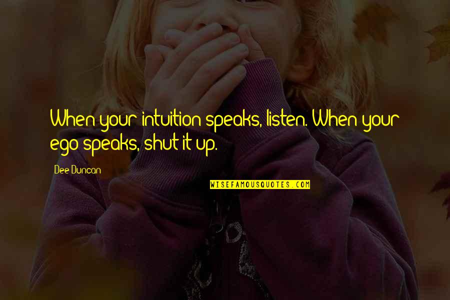 Raitis Stalazs Quotes By Dee Duncan: When your intuition speaks, listen. When your ego